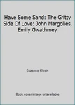 Have Some Sand: The Gritty Side Of Love: John Margolies, Emily Gwathmey Like. Price: $5.13.