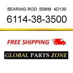 6114-38-3500 Bearing, Rod .50MM 4PCS 4D130 6114383500 Fits Komatsu New. Price: $67.86.